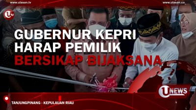 [Video] Gubernur Kepri Harap Pemilik Bersikap Bijaksana