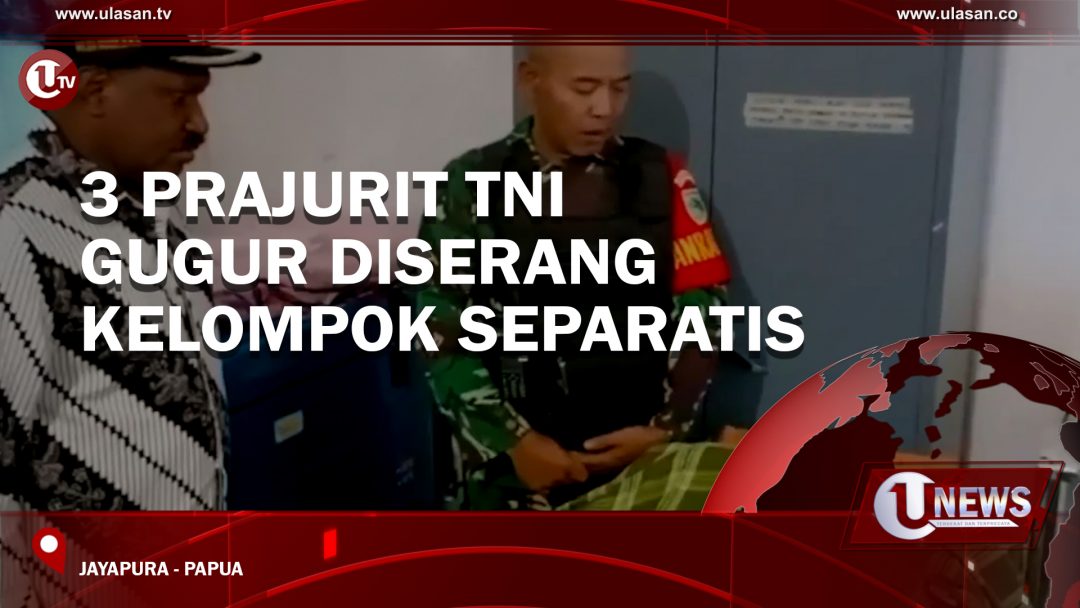 3 Prajurit TNI Gugur Diserang Kelompok Separatis