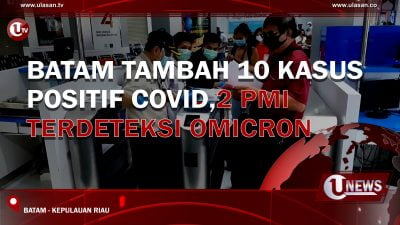[Video] Batam Tambah 10 Kasus Positif COVID, 2 PMI Terdeteksi Omicron