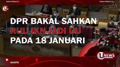 [Video] DPR Bakal Sahkan RUU IKN Jadi UU Pada 18 Januari