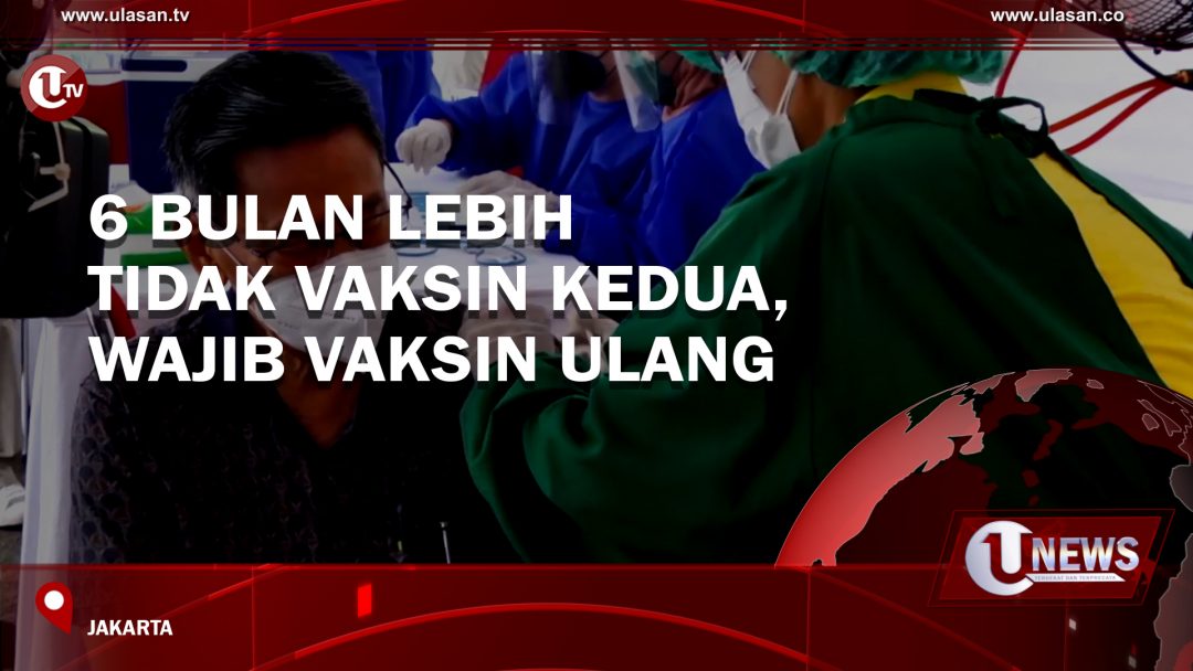 6 Bulan Lebih Tidak Vaksin Kedua, Wajib Vaksin Ulang