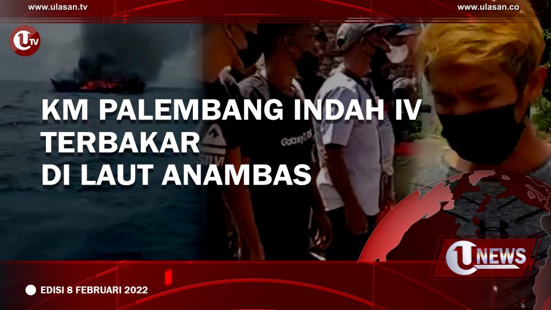 [UNEWS] KM Palembang Indah IV Terbakar di Laut Anambas | EDISI 8 FEBRUARI 2022