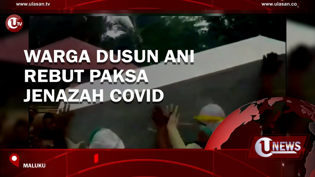 Warga Dusun Ani Rebut Paksa Jenazah COVID