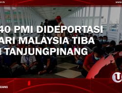 [Video] 140 PMI Dideportasi Dari Malaysia Tiba Di Tanjungpinang
