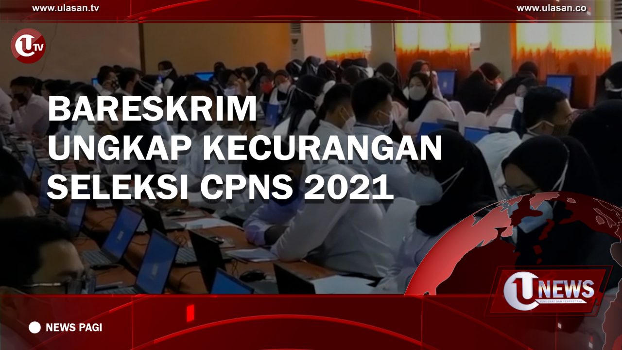 [Video] Bareskrim Ungkap Kecurangan Seleksi CPNS 2021