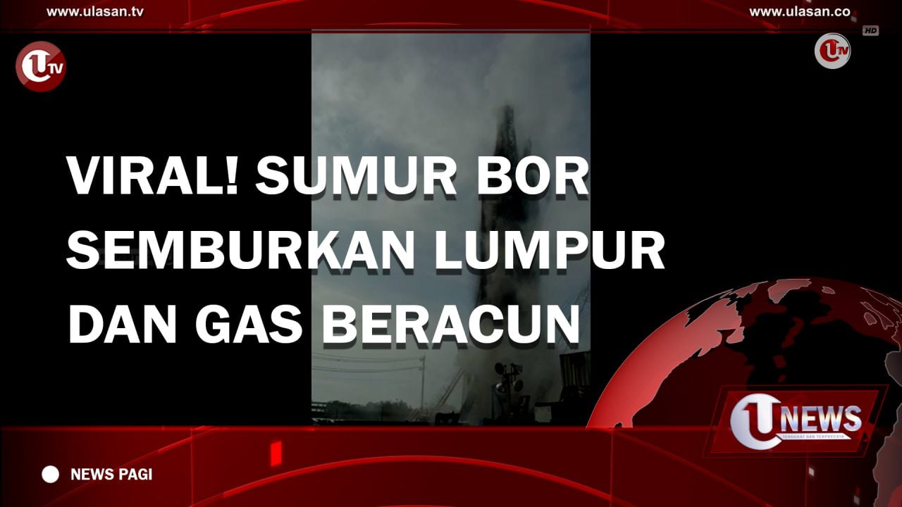 [Video] Viral! Sumur Bor Semburkan Lumpur dan Gas Beracun