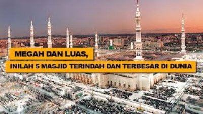 [Video] Megah dan Luas, Inilah 5 Masjid Terindah dan Terbesar di Dunia | U-TOP