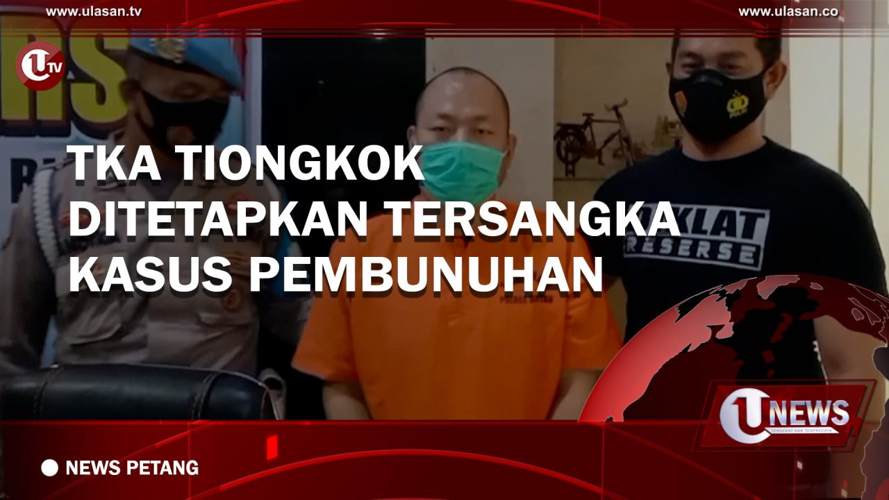 [Video] TKA Tiongkok Ditetapkan Tersangka Kasus Pembunuhan