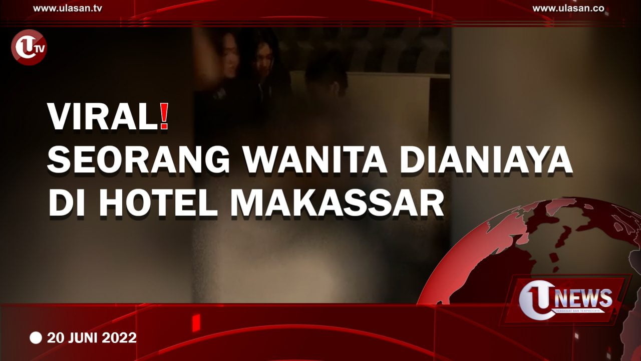 [Video] Viral! Seorang Wanita Dianiaya di Hotel Makassar