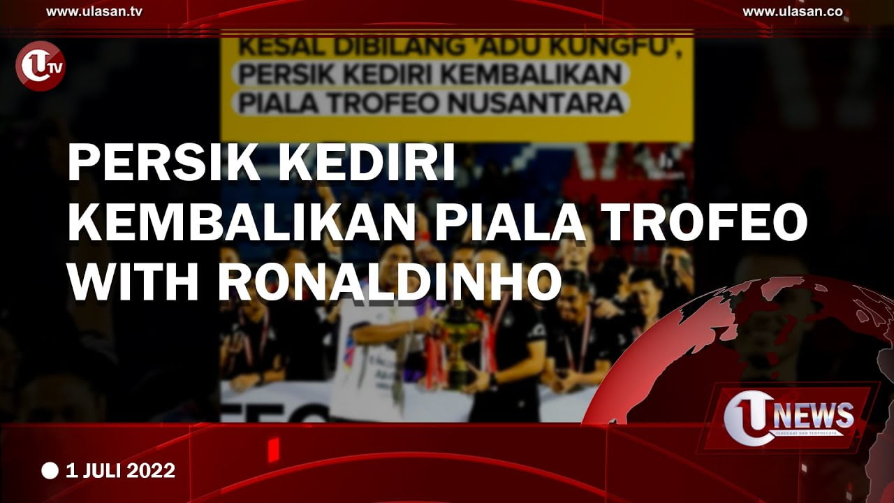 [Video] Persik Kediri Kembalikan Piala Trofeo With Ronaldinho