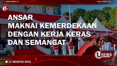 [Video] Ansar Maknai Kemerdekaan dengan Kerja Keras dan Semangat