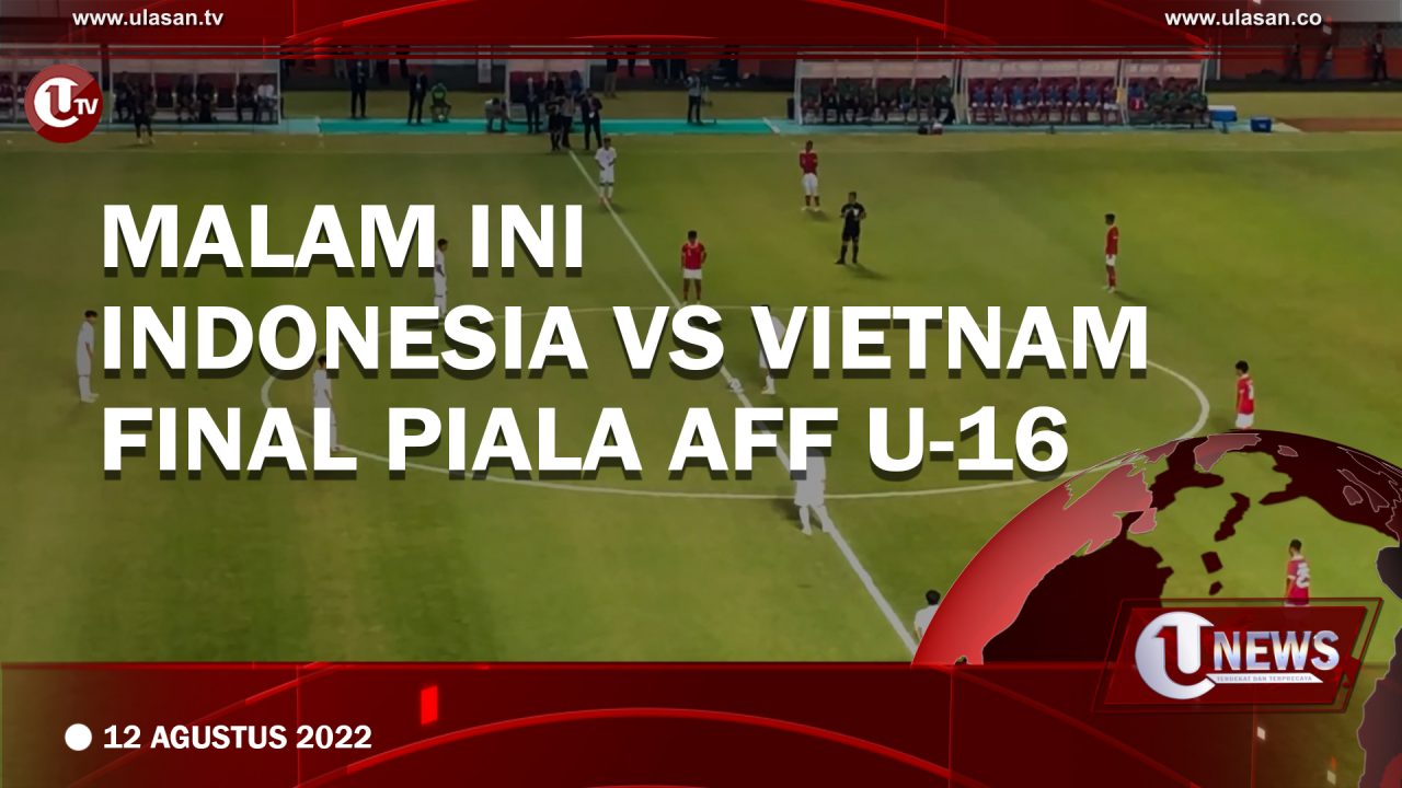 Malam Ini Indonesia vs Vietnam Final Piala AFF U-16