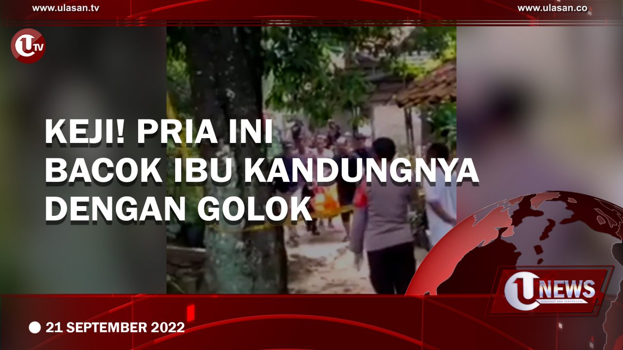 [Video] Pria ini Tega Menghabisi Ibu Kandungnya dengan Golok