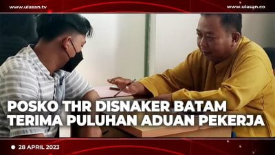 [Video] Posko THR Disnaker Batam Terima Puluhan Aduan Pekerja