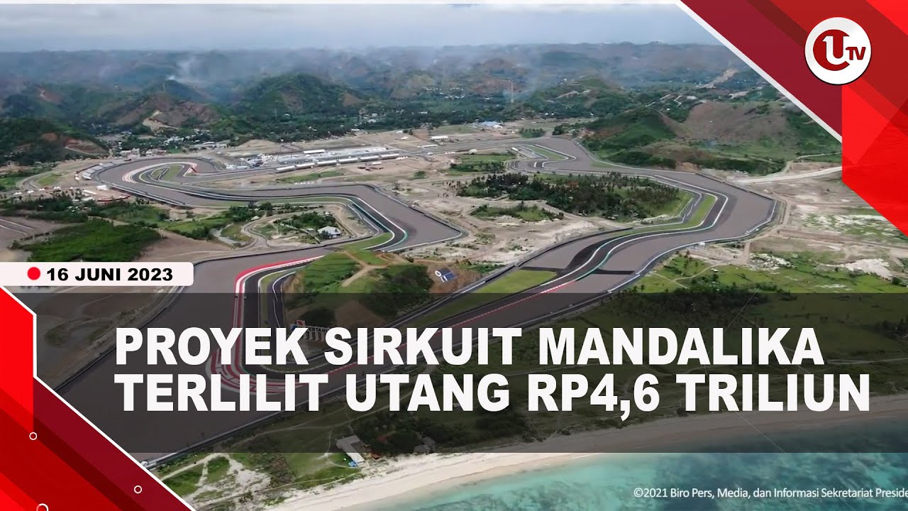 [Video] Proyek Pembangunan Sirkuit Mandalika Tinggalkan Utang Rp4,6 Triliun