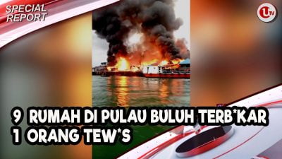 [Video] 9 Rumah di Pulau Buluh Terbakar, 1 Orang Tewas | U-NEWS SPECIAL REPORT