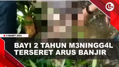 [Video] Ibu dan Bayi 2 Tahun Terseret Arus Banjir