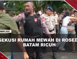 [VIDEO] Eksekusi Rumah Mewah Di Rosedale Batam Ricuh