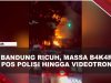 [VIDEO] Bandung R1cvh, Massa Berpakaian Hitam Bawa M#lotov B#kar Pos Polisi Hingga Videotron | U-NEWS