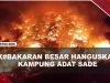 [VIDEO] Kebakaran Besar di Desa Adat Sade, 120 Rumah Ludes Terbakar | U-NEWS